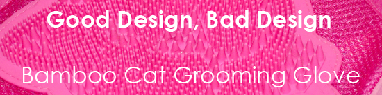 Good Design, Bad Design: Bamboo Cat Grooming Glove